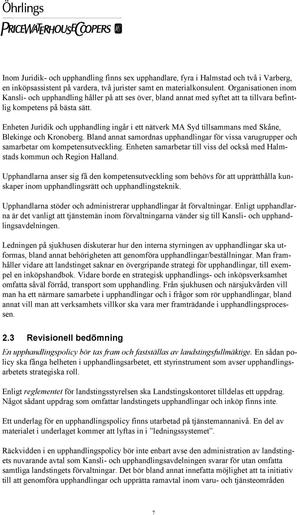 Enheten Juridik och upphandling ingår i ett nätverk MA Syd tillsammans med Skåne, Blekinge och Kronoberg.