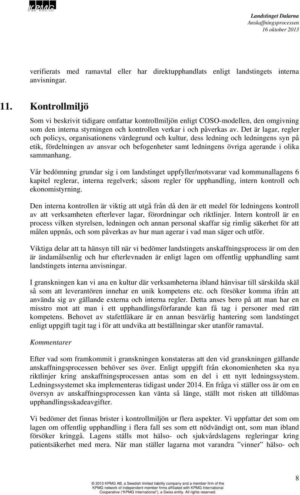 Det är lagar, regler och policys, organisationens värdegrund och kultur, dess ledning och ledningens syn på etik, fördelningen av ansvar och befogenheter samt ledningens övriga agerande i olika