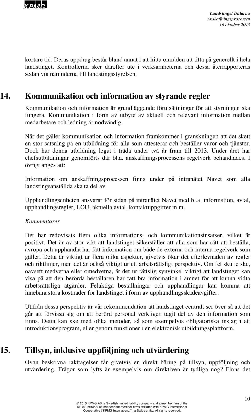 Kommunikation och information av styrande regler Kommunikation och information är grundläggande förutsättningar för att styrningen ska fungera.