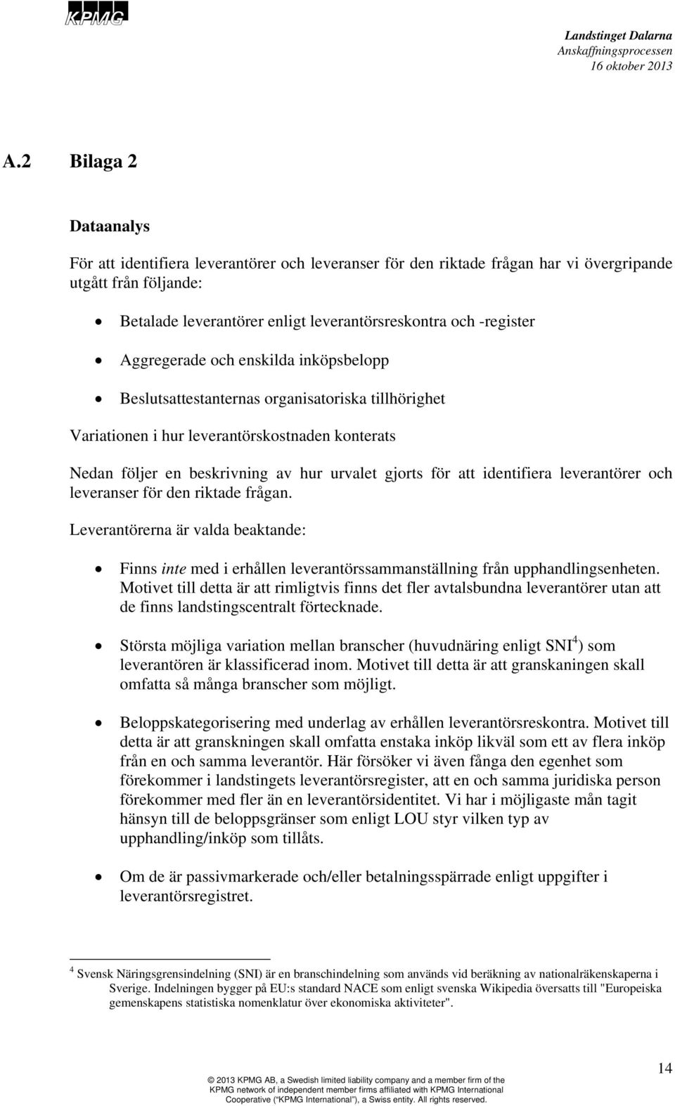 för att identifiera leverantörer och leveranser för den riktade frågan. Leverantörerna är valda beaktande: Finns inte med i erhållen leverantörssammanställning från upphandlingsenheten.