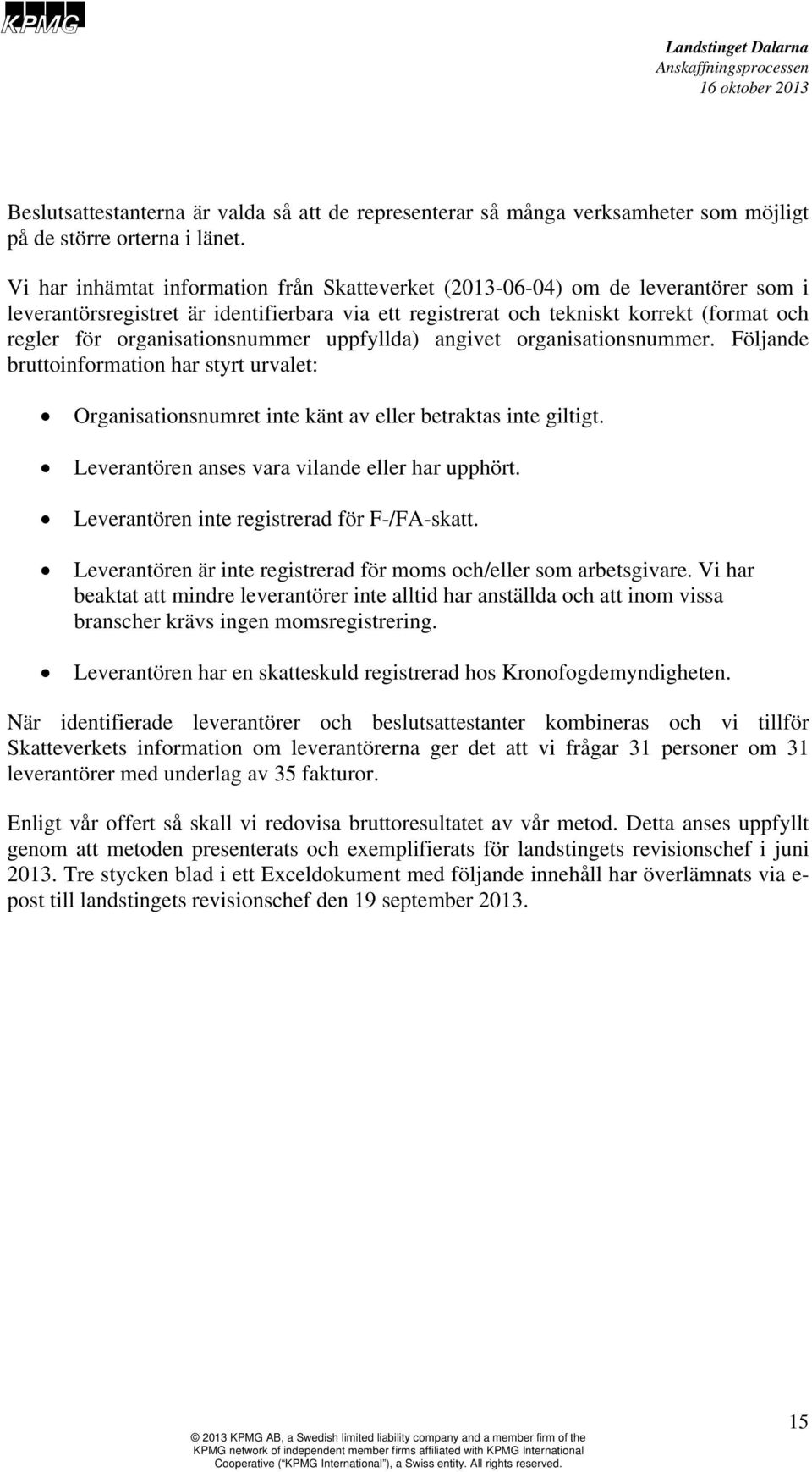 organisationsnummer uppfyllda) angivet organisationsnummer. Följande bruttoinformation har styrt urvalet: Organisationsnumret inte känt av eller betraktas inte giltigt.