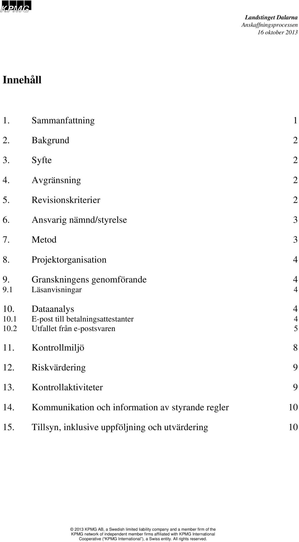 Dataanalys 4 10.1 E-post till betalningsattestanter 4 10.2 Utfallet från e-postsvaren 5 11. Kontrollmiljö 8 12.