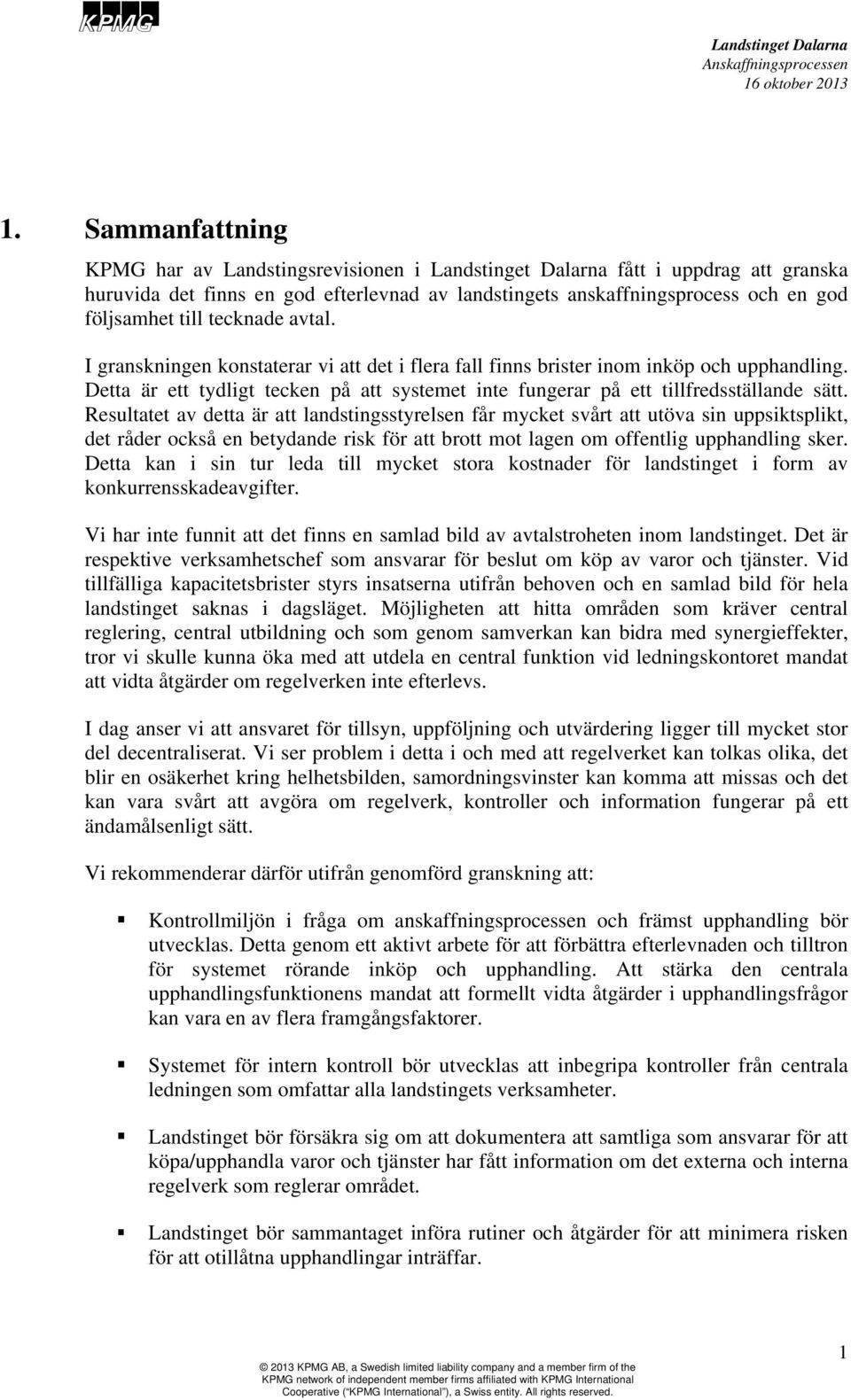 Resultatet av detta är att landstingsstyrelsen får mycket svårt att utöva sin uppsiktsplikt, det råder också en betydande risk för att brott mot lagen om offentlig upphandling sker.