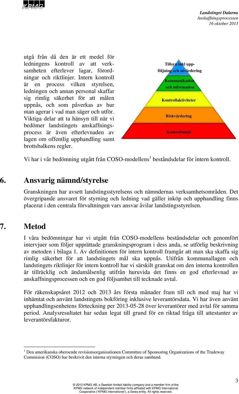 Viktiga delar att ta hänsyn till när vi bedömer landstingets anskaffningsprocess är även efterlevnaden av lagen om offentlig upphandling samt brottsbalkens regler.