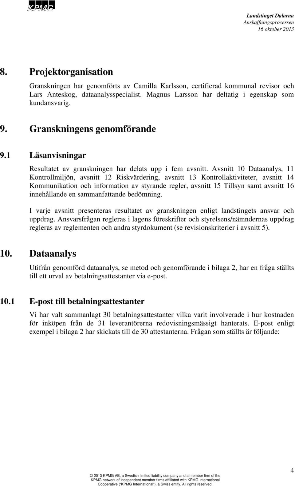 Avsnitt 10 Dataanalys, 11 Kontrollmiljön, avsnitt 12 Riskvärdering, avsnitt 13 Kontrollaktiviteter, avsnitt 14 Kommunikation och information av styrande regler, avsnitt 15 Tillsyn samt avsnitt 16