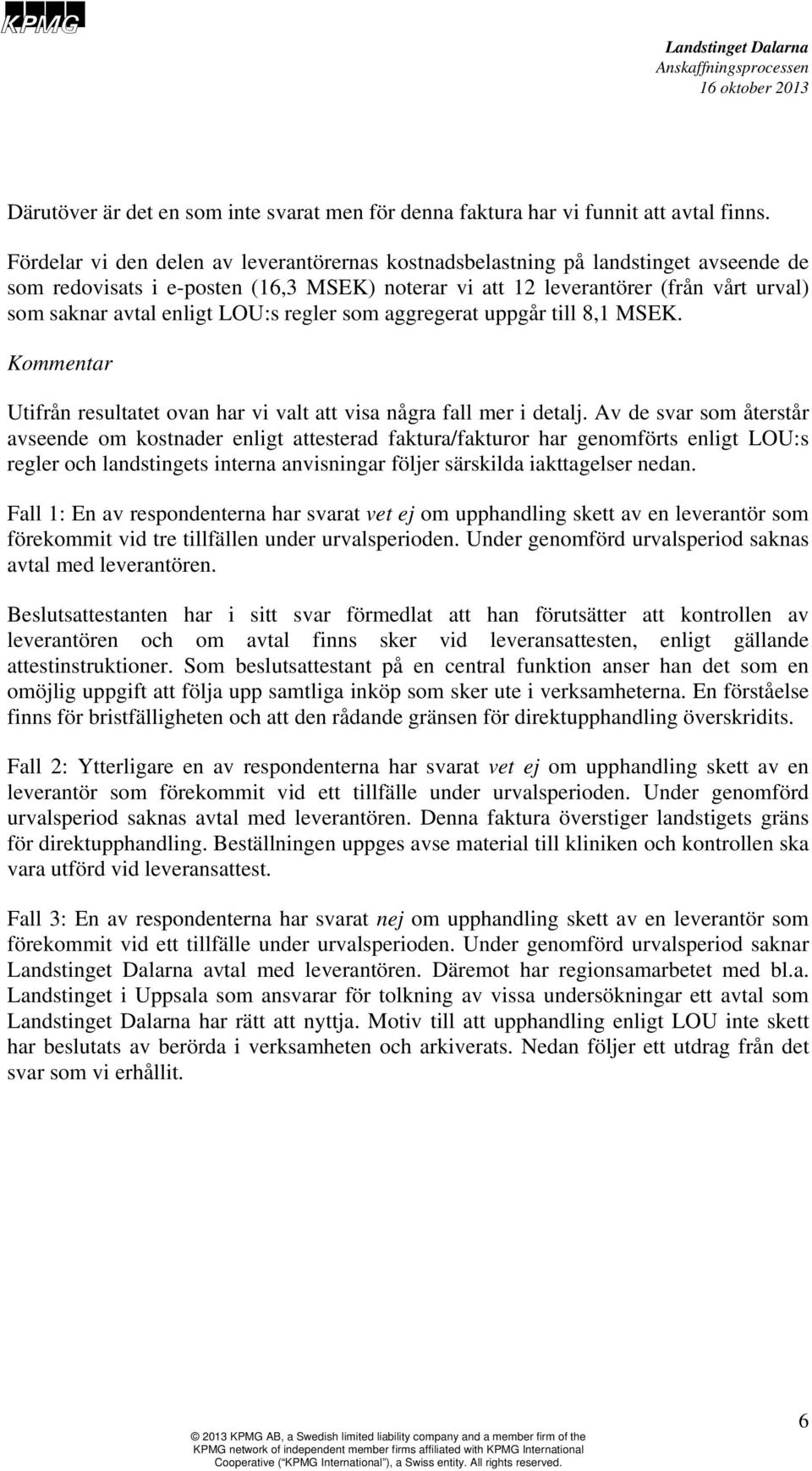 LOU:s regler som aggregerat uppgår till 8,1 MSEK. Kommentar Utifrån resultatet ovan har vi valt att visa några fall mer i detalj.