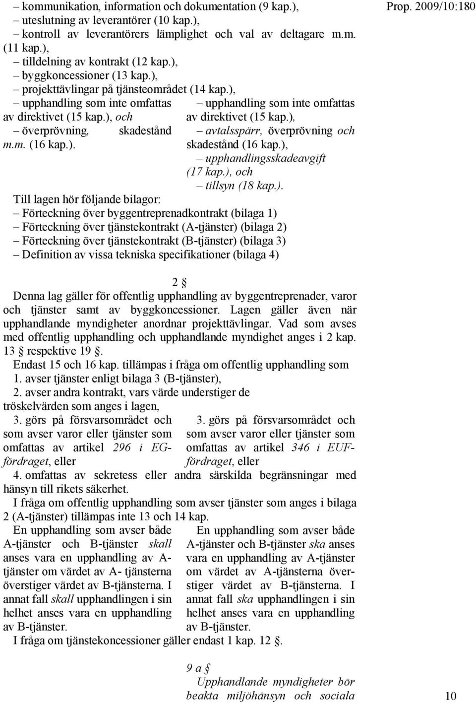 ). av direktivet (15 kap.), avtalsspärr, överprövning och skadestånd (16 kap.), upphandlingsskadeavgift (17 kap.), och tillsyn (18 kap.). Till lagen hör följande bilagor: Förteckning över