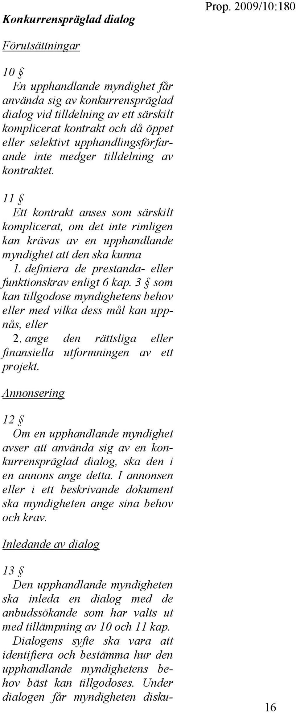 definiera de prestanda- eller funktionskrav enligt 6 kap. 3 som kan tillgodose myndighetens behov eller med vilka dess mål kan uppnås, eller 2.