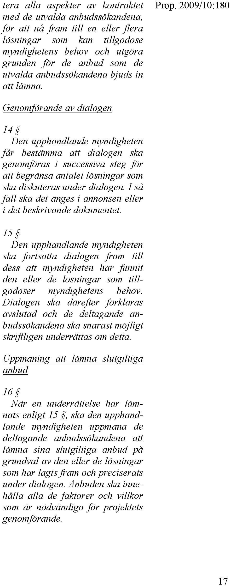 Genomförande av dialogen 14 Den upphandlande myndigheten får bestämma att dialogen ska genomföras i successiva steg för att begränsa antalet lösningar som ska diskuteras under dialogen.