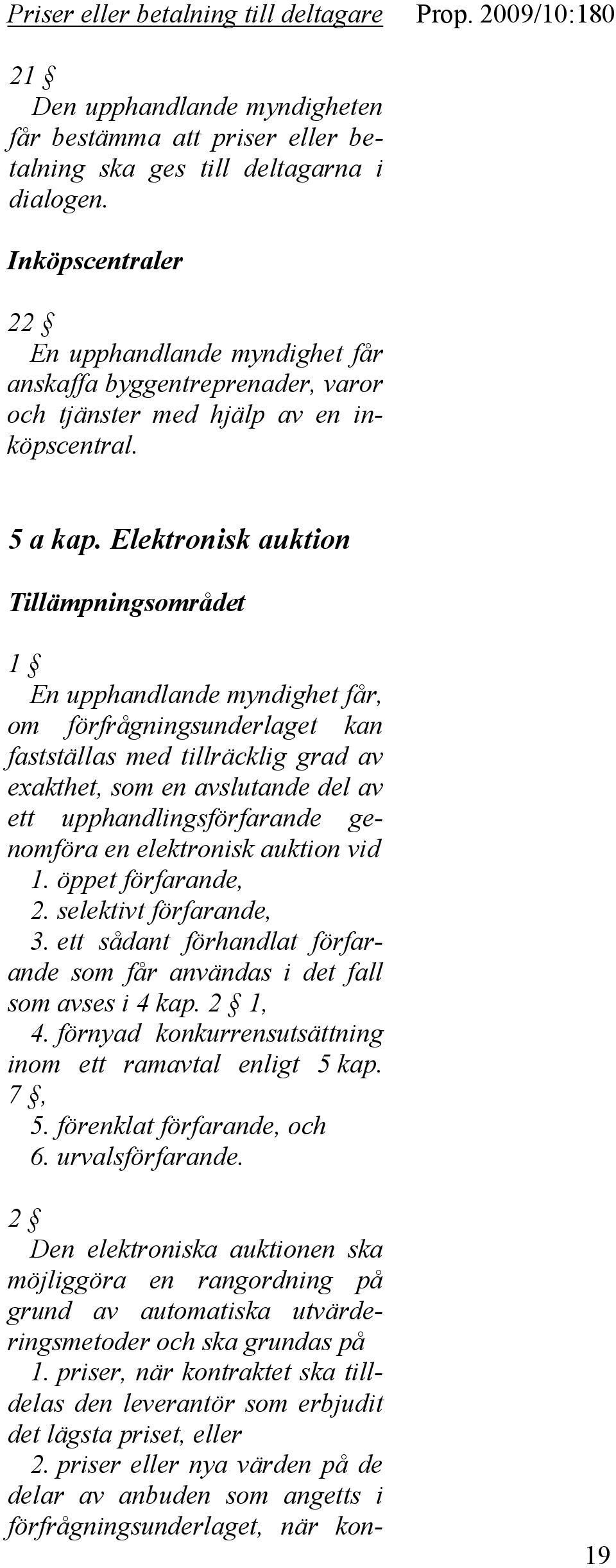 Elektronisk auktion Tillämpningsområdet 1 En upphandlande myndighet får, om förfrågningsunderlaget kan fastställas med tillräcklig grad av exakthet, som en avslutande del av ett