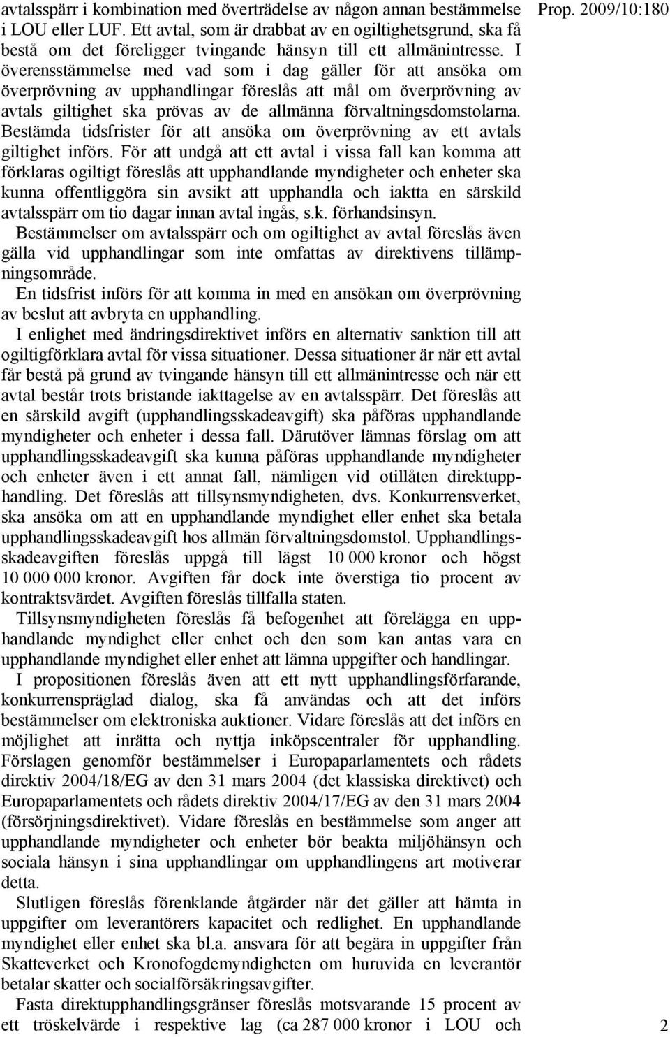 I överensstämmelse med vad som i dag gäller för att ansöka om överprövning av upphandlingar föreslås att mål om överprövning av avtals giltighet ska prövas av de allmänna förvaltningsdomstolarna.