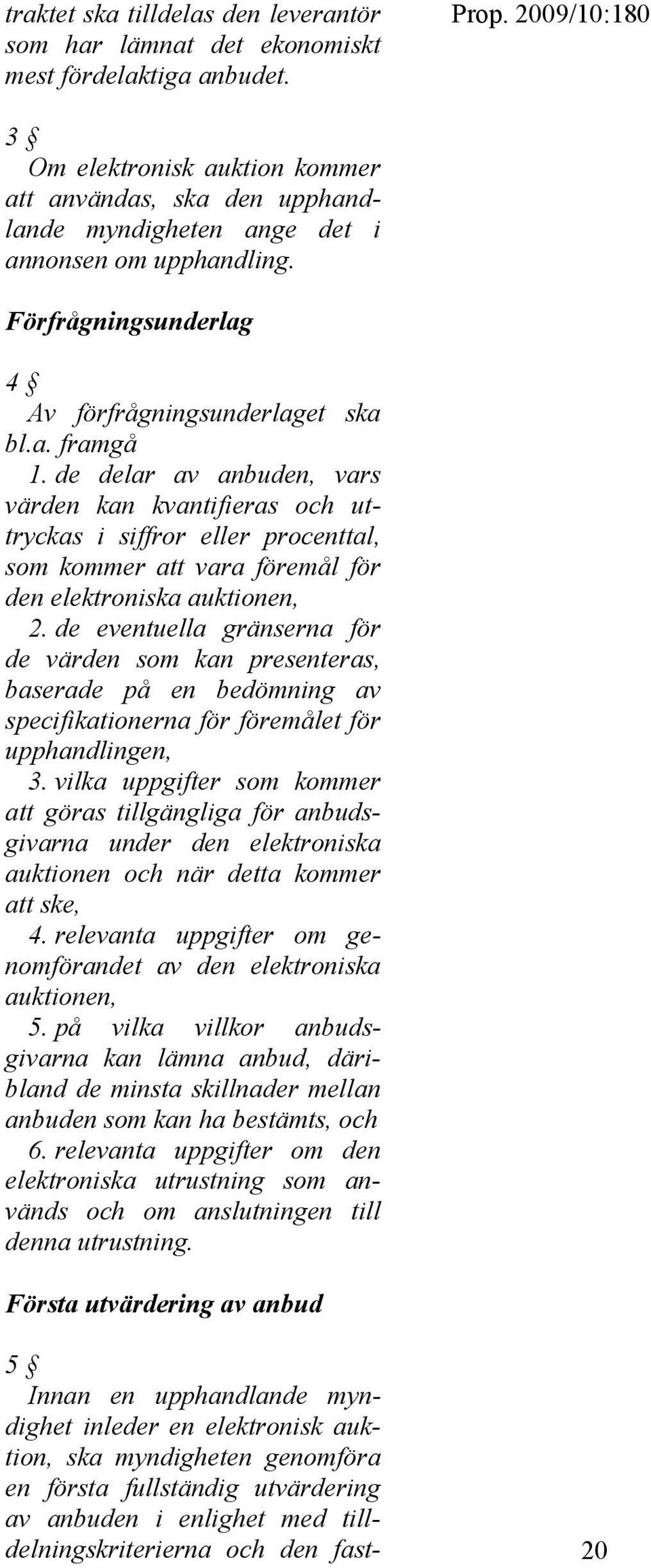 de delar av anbuden, vars värden kan kvantifieras och uttryckas i siffror eller procenttal, som kommer att vara föremål för den elektroniska auktionen, 2.