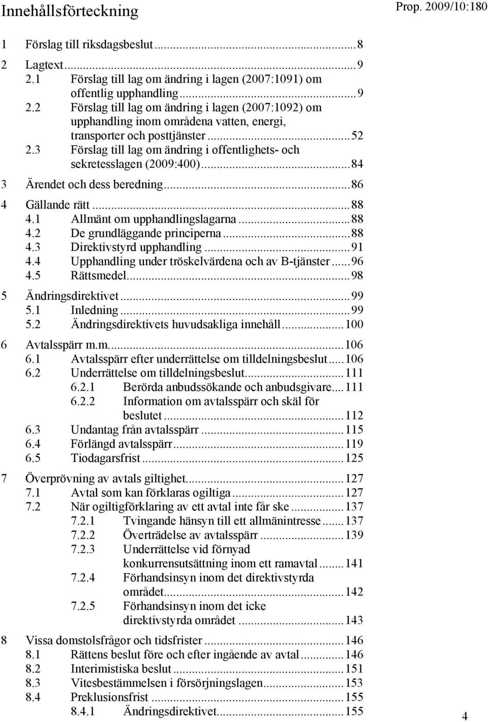 ..88 4.3 Direktivstyrd upphandling...91 4.4 Upphandling under tröskelvärdena och av B-tjänster...96 4.5 Rättsmedel...98 5 Ändringsdirektivet...99 5.1 Inledning...99 5.2 Ändringsdirektivets huvudsakliga innehåll.