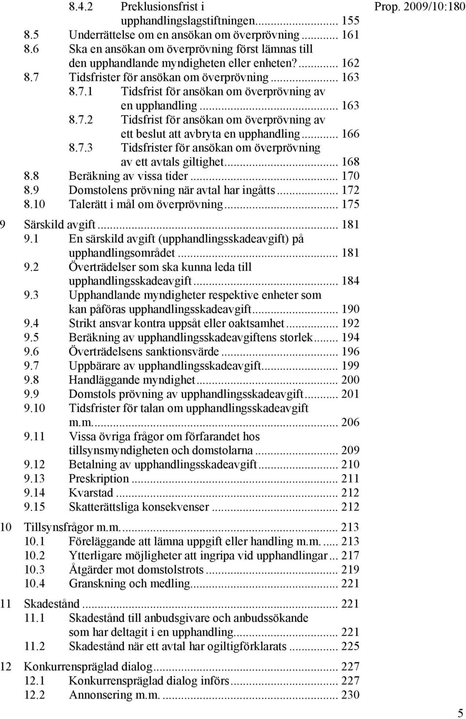 .. 163 8.7.2 Tidsfrist för ansökan om överprövning av ett beslut att avbryta en upphandling... 166 8.7.3 Tidsfrister för ansökan om överprövning av ett avtals giltighet... 168 8.