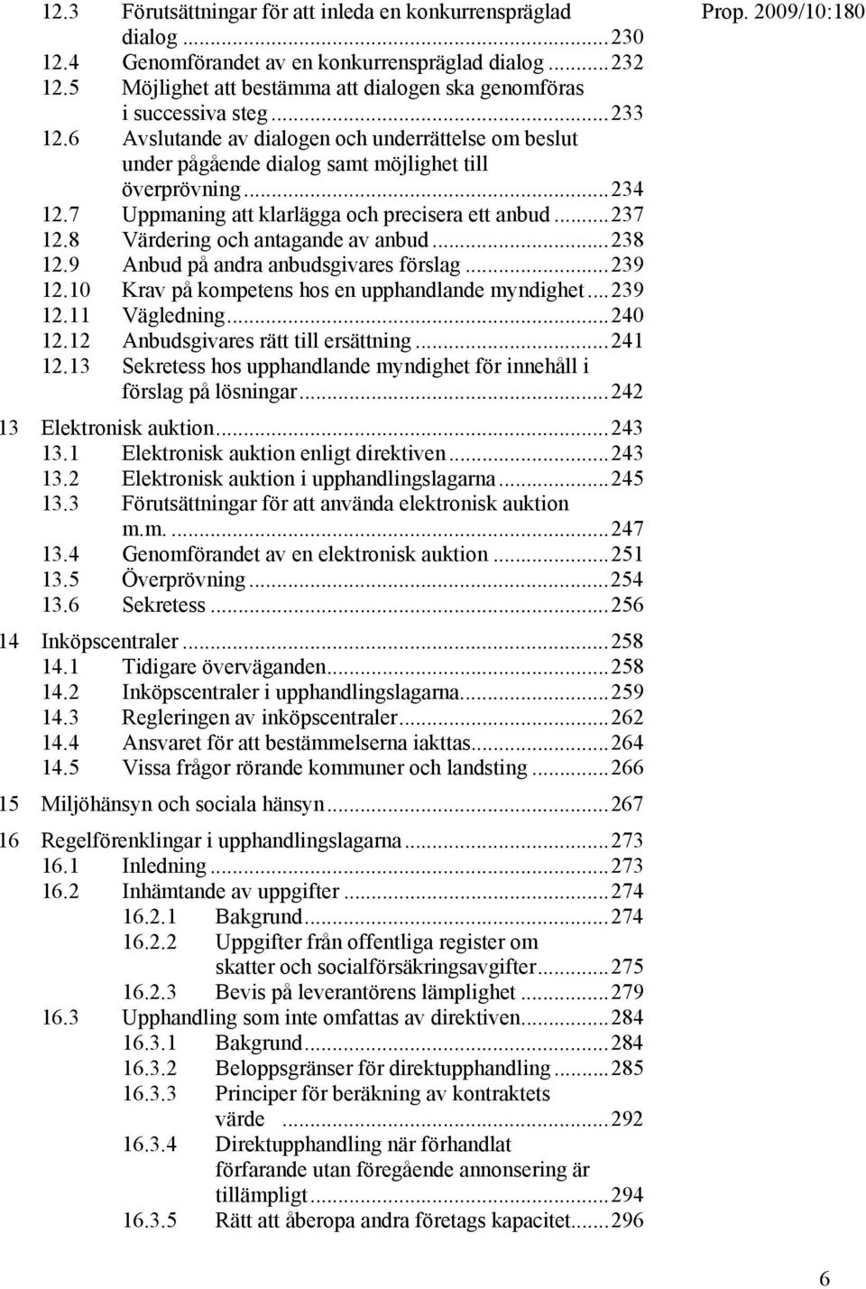 8 Värdering och antagande av anbud...238 12.9 Anbud på andra anbudsgivares förslag...239 12.10 Krav på kompetens hos en upphandlande myndighet...239 12.11 Vägledning...240 12.