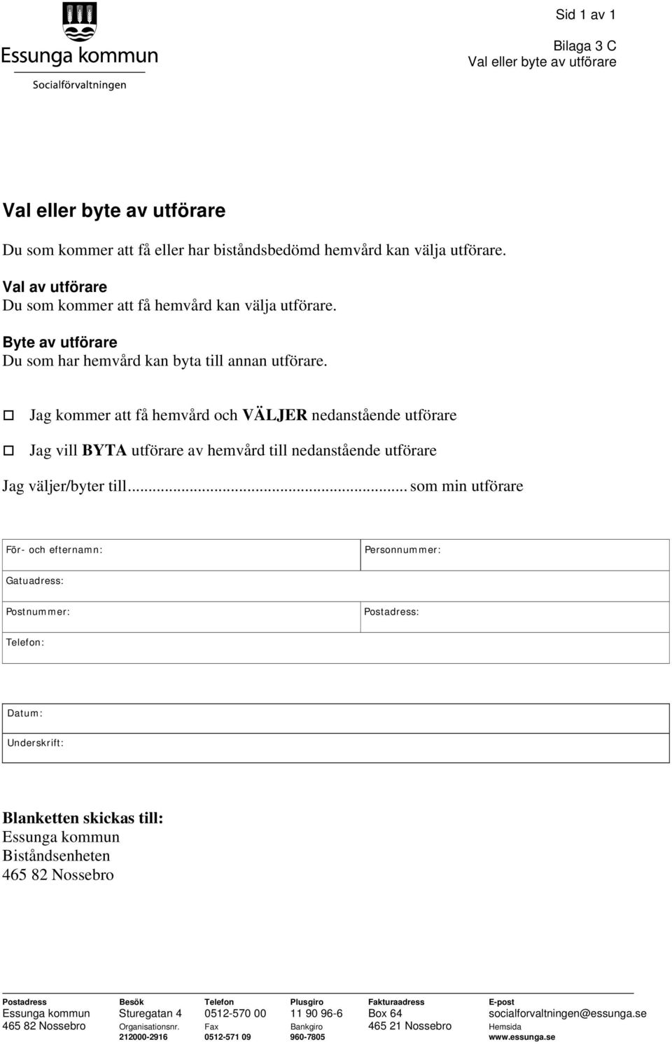Jag kommer att få hemvård och VÄLJER nedanstående utförare Jag vill BYTA utförare av hemvård till nedanstående utförare Jag väljer/byter till.