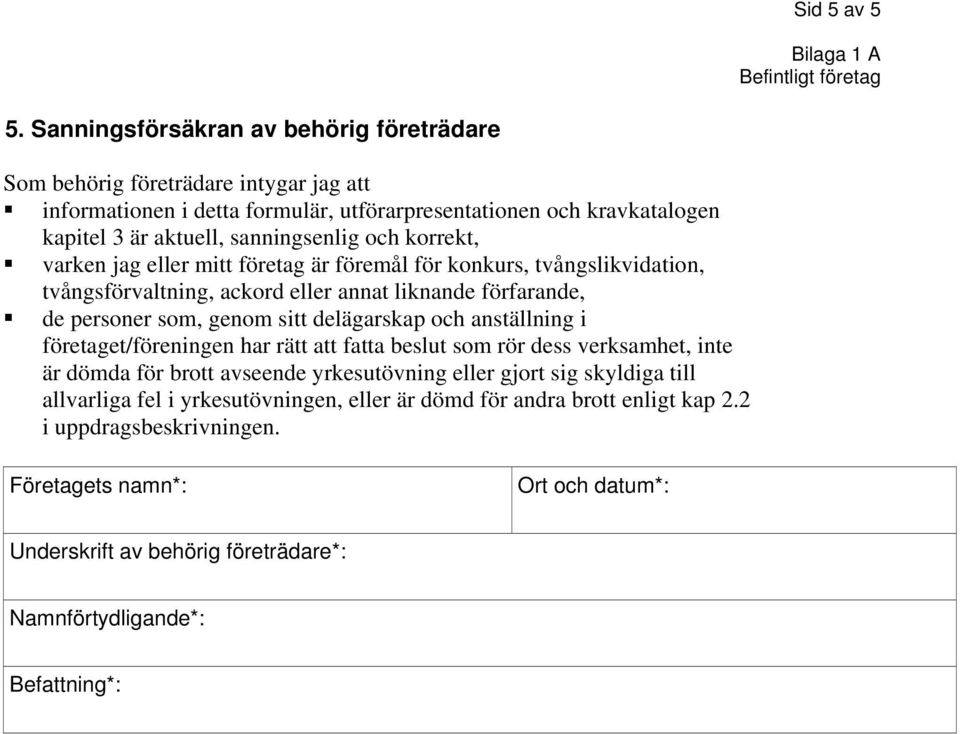 korrekt, varken jag eller mitt företag är föremål för konkurs, tvångslikvidation, tvångsförvaltning, ackord eller annat liknande förfarande, de personer som, genom sitt delägarskap och anställning
