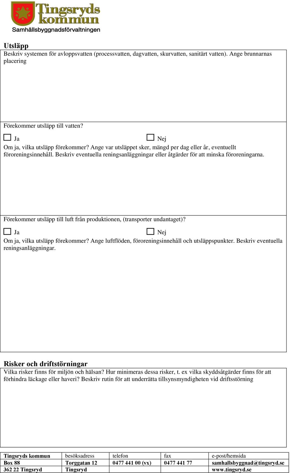 Förekommer utsläpp till luft från produktionen, (transporter undantaget)? Ja Nej Om ja, vilka utsläpp förekommer? Ange luftflöden, föroreningsinnehåll och utsläppspunkter.