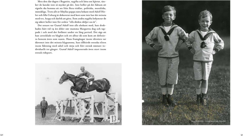 Trots allt är Sibyllas pappa nära bekant med Adolf Hitler och lilla Coburg är dekorerat med kors som inte har det minsta med tro, hopp och kärlek att göra.