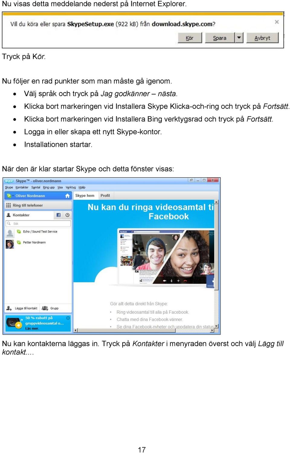 Klicka bort markeringen vid Installera Bing verktygsrad och tryck på Fortsätt. Logga in eller skapa ett nytt Skype-kontor.