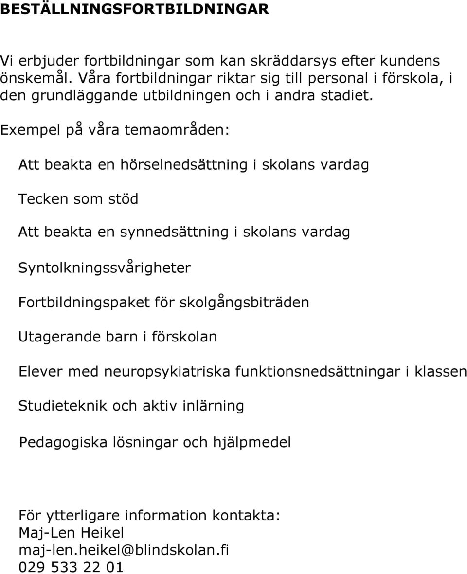 Exempel på våra temaområden: Att beakta en hörselnedsättning i skolans vardag Tecken som stöd Att beakta en synnedsättning i skolans vardag Syntolkningssvårigheter