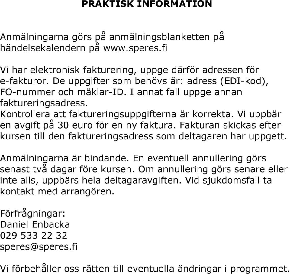 Vi uppbär en avgift på 30 euro för en ny faktura. Fakturan skickas efter kursen till den faktureringsadress som deltagaren har uppgett. Anmälningarna är bindande.