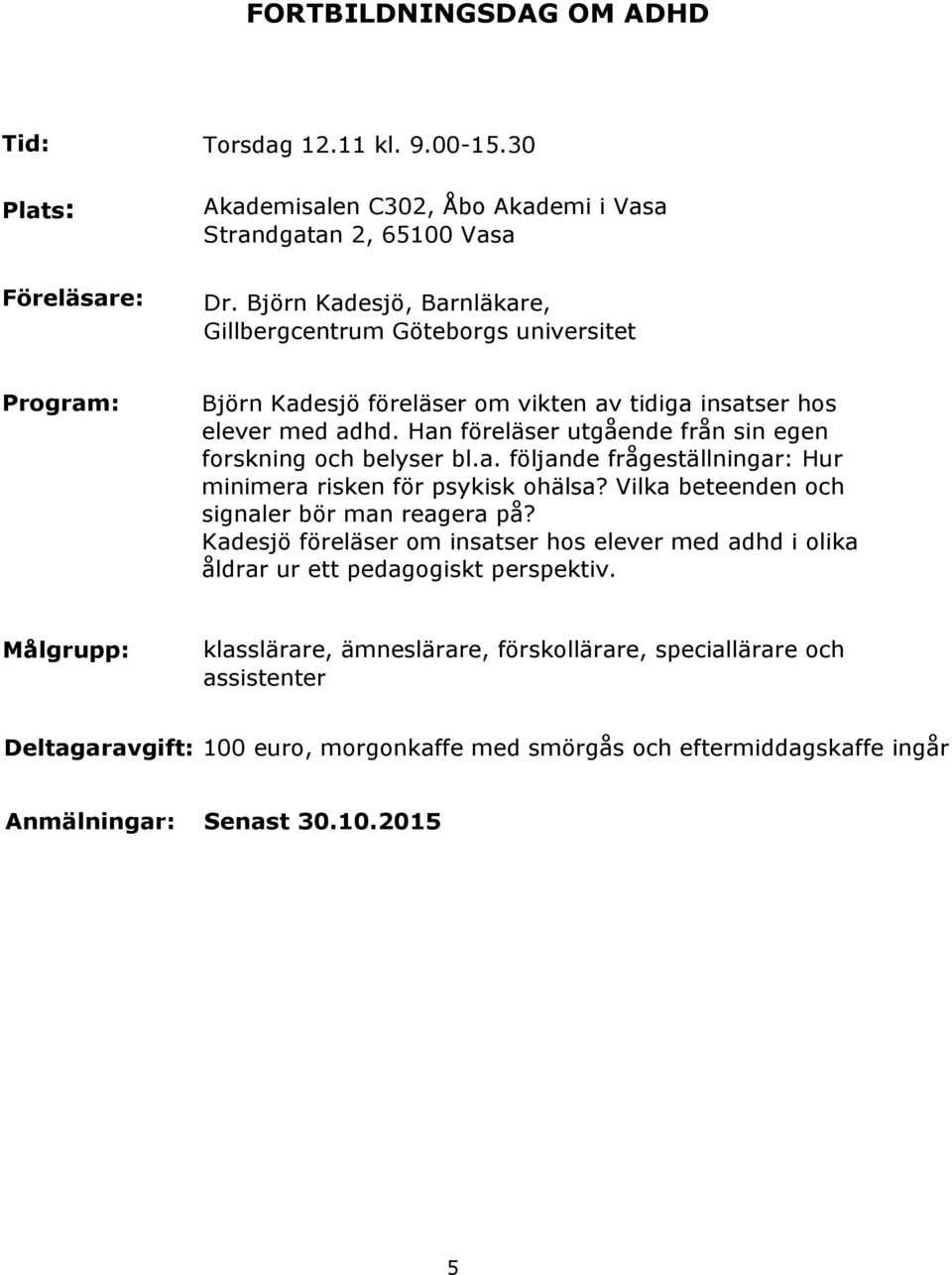 Han föreläser utgående från sin egen forskning och belyser bl.a. följande frågeställningar: Hur minimera risken för psykisk ohälsa? Vilka beteenden och signaler bör man reagera på?