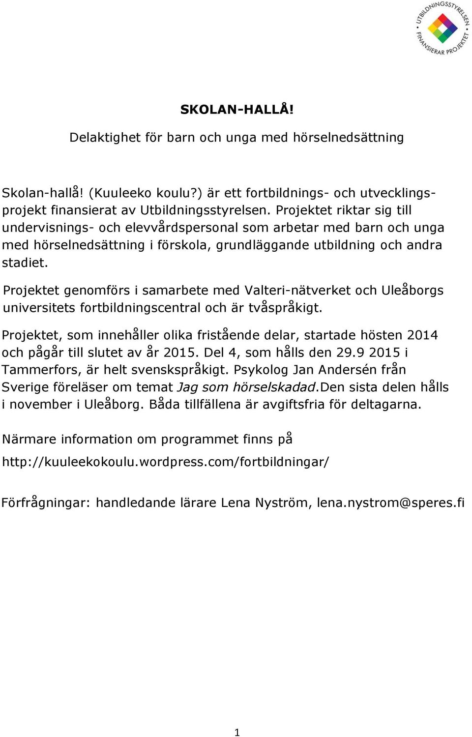 Projektet genomförs i samarbete med Valteri-nätverket och Uleåborgs universitets fortbildningscentral och är tvåspråkigt.
