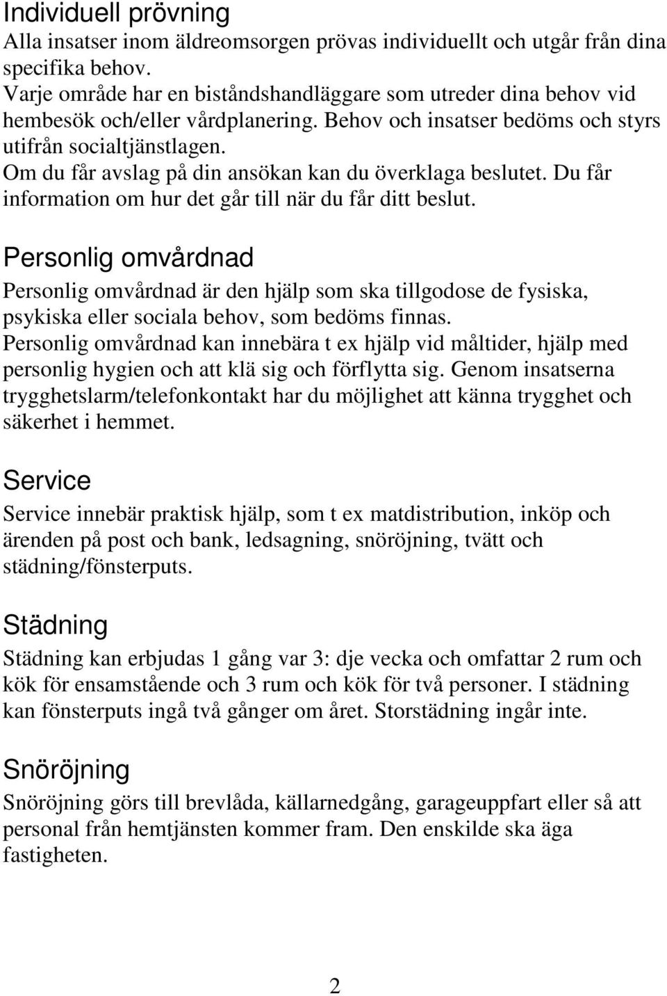 Om du får avslag på din ansökan kan du överklaga beslutet. Du får information om hur det går till när du får ditt beslut.