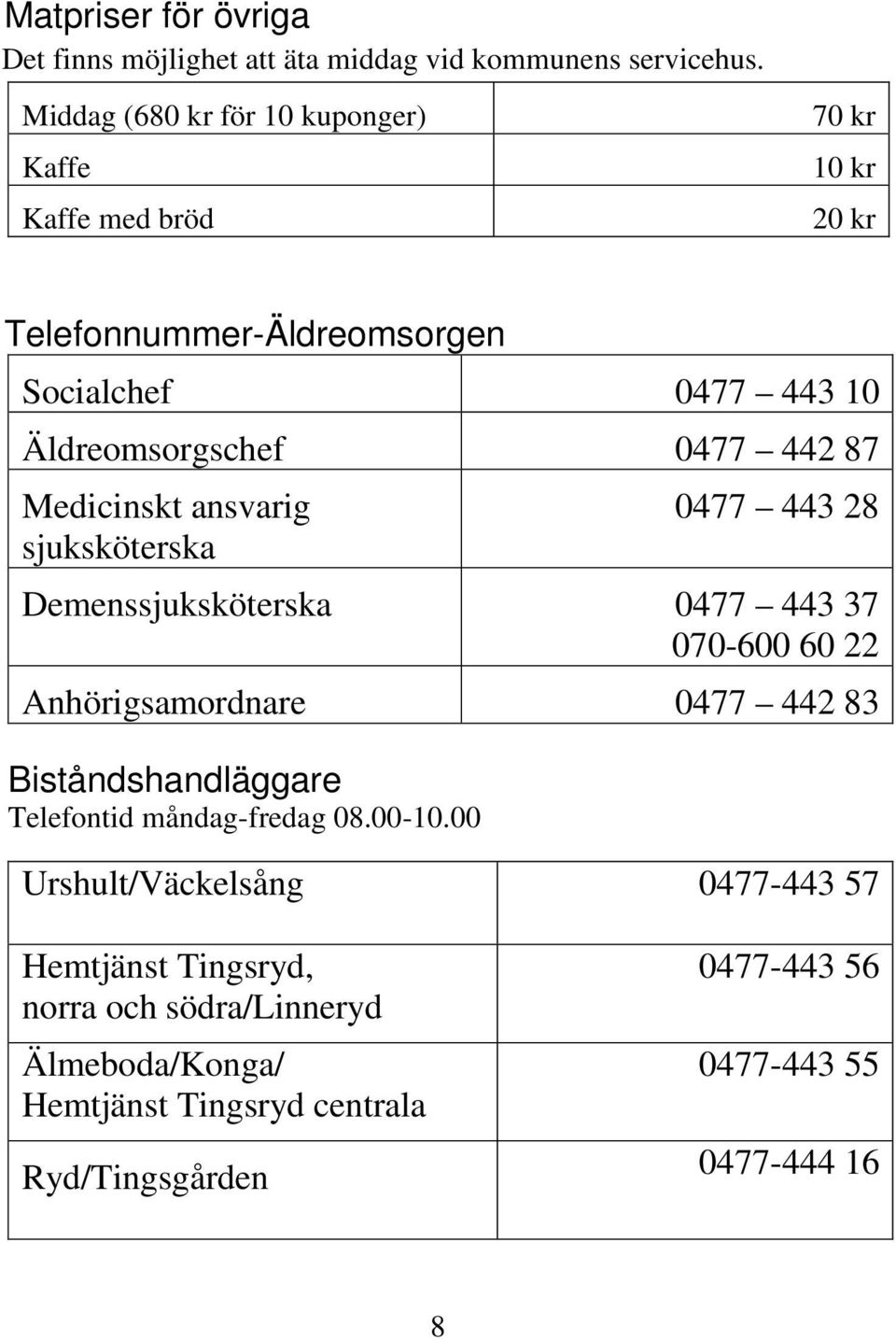 442 87 Medicinskt ansvarig sjuksköterska 0477 443 28 Demenssjuksköterska 0477 443 37 070-600 60 22 Anhörigsamordnare 0477 442 83