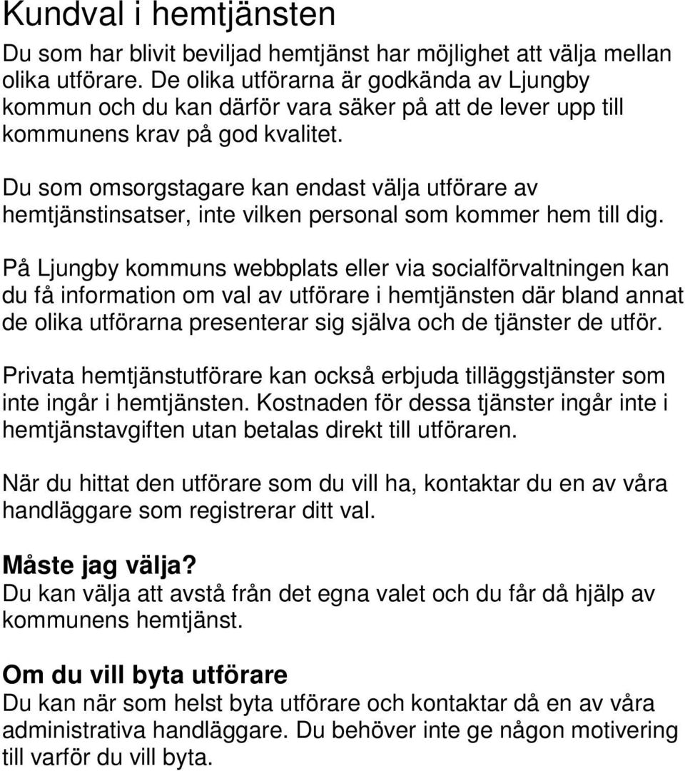 Du som omsorgstagare kan endast välja utförare av hemtjänstinsatser, inte vilken personal som kommer hem till dig.