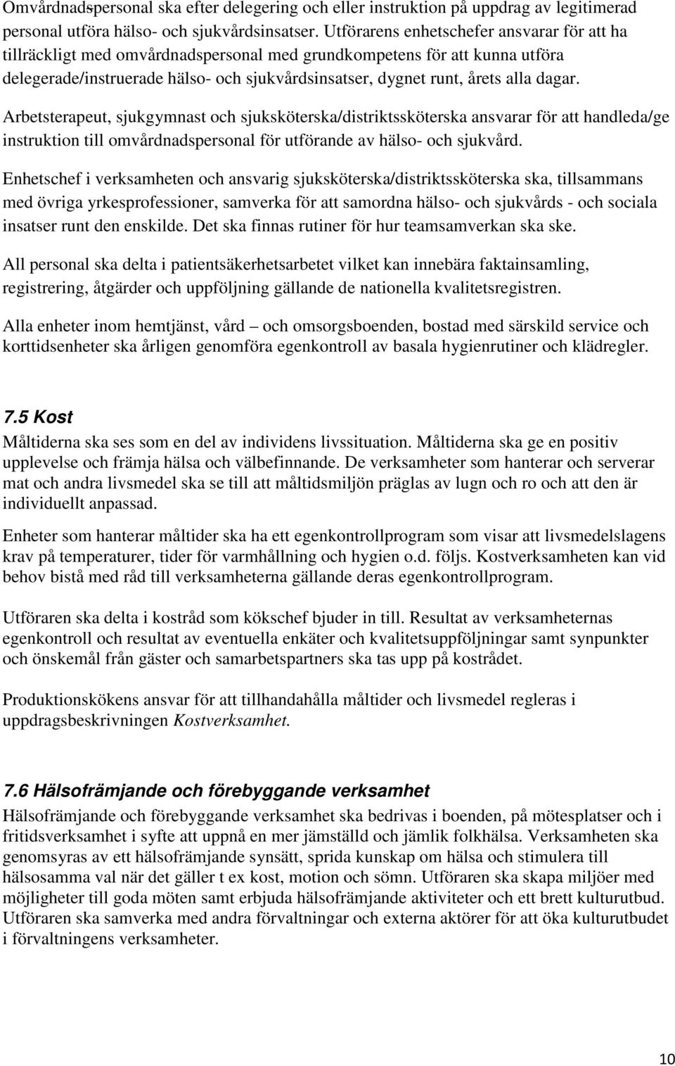 dagar. Arbetsterapeut, sjukgymnast och sjuksköterska/distriktssköterska ansvarar för att handleda/ge instruktion till omvårdnadspersonal för utförande av hälso- och sjukvård.