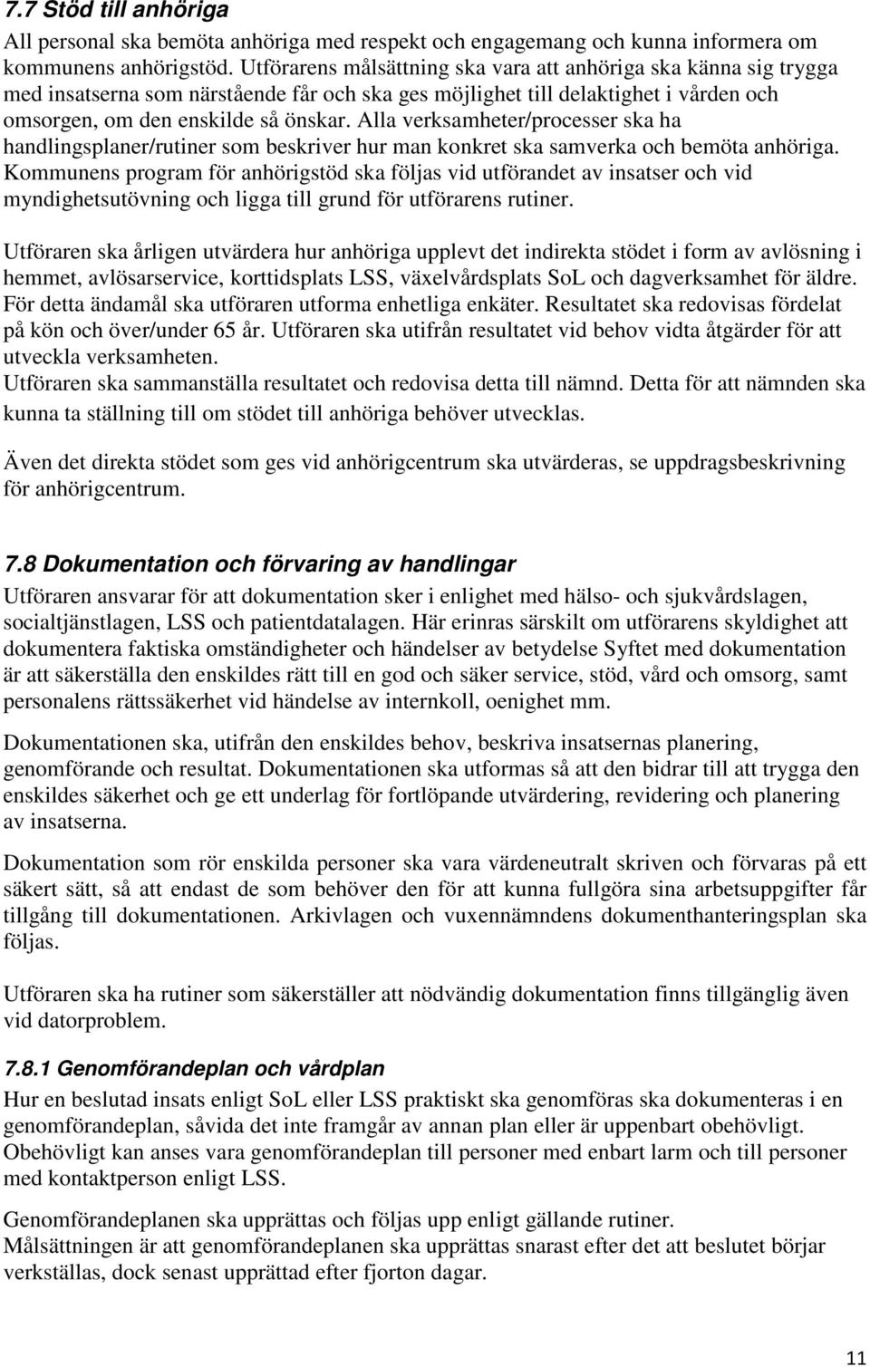 Alla verksamheter/processer ska ha handlingsplaner/rutiner som beskriver hur man konkret ska samverka och bemöta anhöriga.