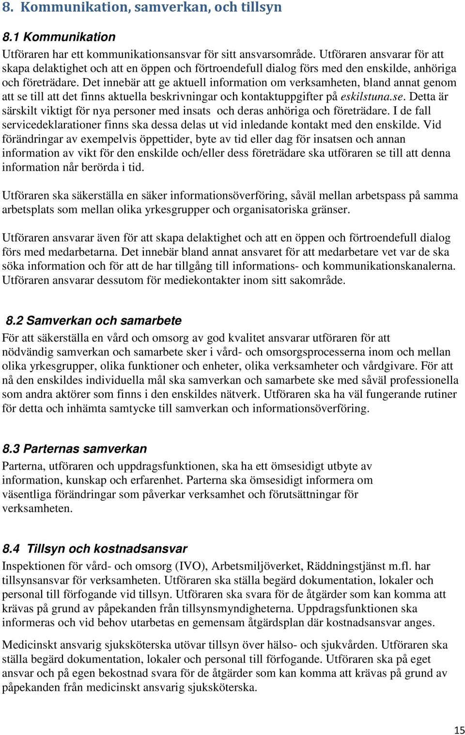 Det innebär att ge aktuell information om verksamheten, bland annat genom att se till att det finns aktuella beskrivningar och kontaktuppgifter på eskilstuna.se. Detta är särskilt viktigt för nya personer med insats och deras anhöriga och företrädare.