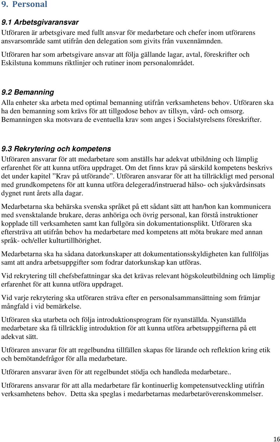 2 Bemanning Alla enheter ska arbeta med optimal bemanning utifrån verksamhetens behov. Utföraren ska ha den bemanning som krävs för att tillgodose behov av tillsyn, vård- och omsorg.