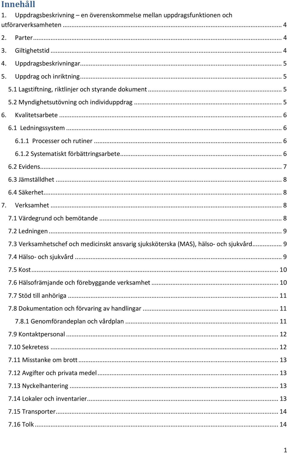 .. 6 6.2 Evidens... 7 6.3 Jämställdhet... 8 6.4 Säkerhet... 8 7. Verksamhet... 8 7.1 Värdegrund och bemötande... 8 7.2 Ledningen... 9 7.
