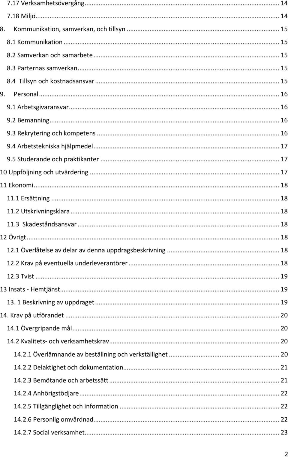 .. 17 10 Uppföljning och utvärdering... 17 11 Ekonomi... 18 11.1 Ersättning... 18 11.2 Utskrivningsklara... 18 11.3 Skadeståndsansvar... 18 12 Övrigt... 18 12.1 Överlåtelse av delar av denna uppdragsbeskrivning.