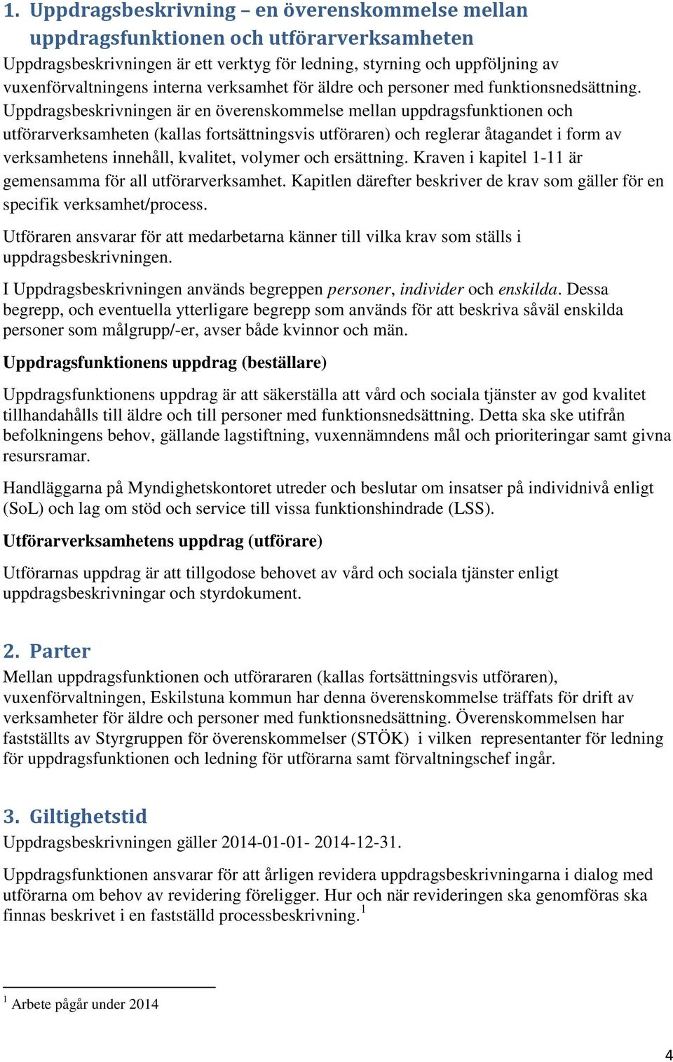 Uppdragsbeskrivningen är en överenskommelse mellan uppdragsfunktionen och utförarverksamheten (kallas fortsättningsvis utföraren) och reglerar åtagandet i form av verksamhetens innehåll, kvalitet,