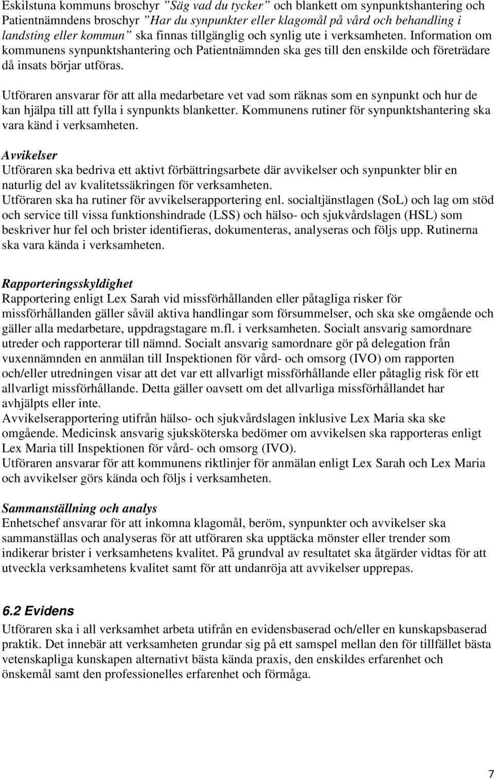 Utföraren ansvarar för att alla medarbetare vet vad som räknas som en synpunkt och hur de kan hjälpa till att fylla i synpunkts blanketter.