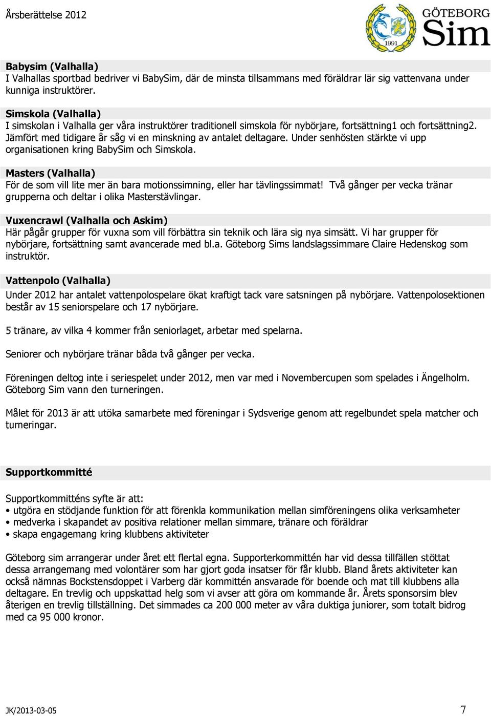 Under senhösten stärkte vi upp organisationen kring BabySim och Simskola. Masters (Valhalla) För de som vill lite mer än bara motionssimning, eller har tävlingssimmat!