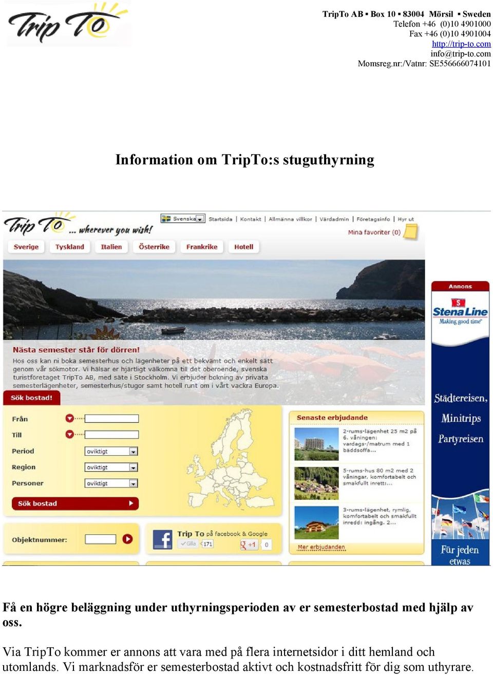 Via TripTo kommer er annons att vara med på flera internetsidor i ditt