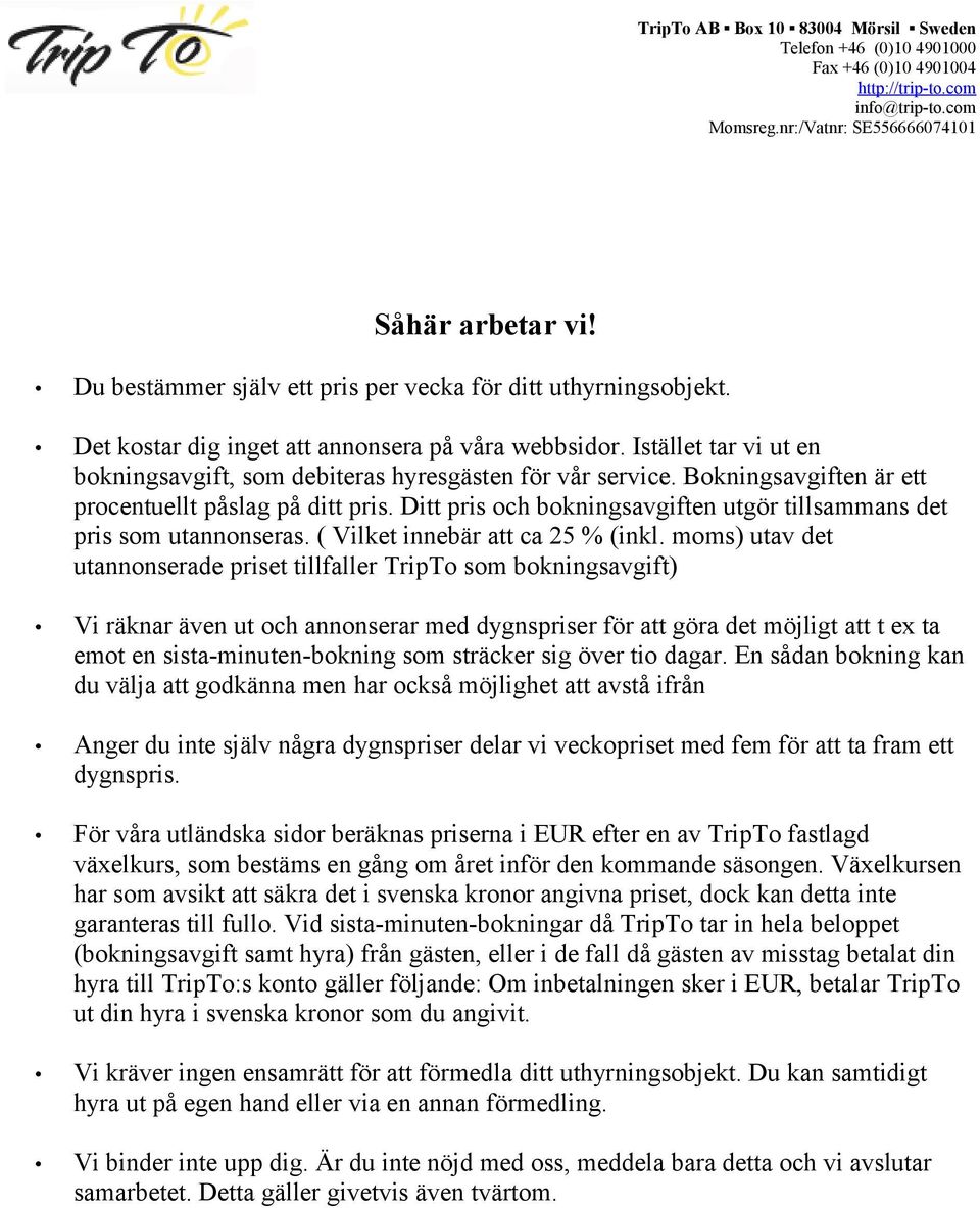 Ditt pris och bokningsavgiften utgör tillsammans det pris som utannonseras. ( Vilket innebär att ca 25 % (inkl.
