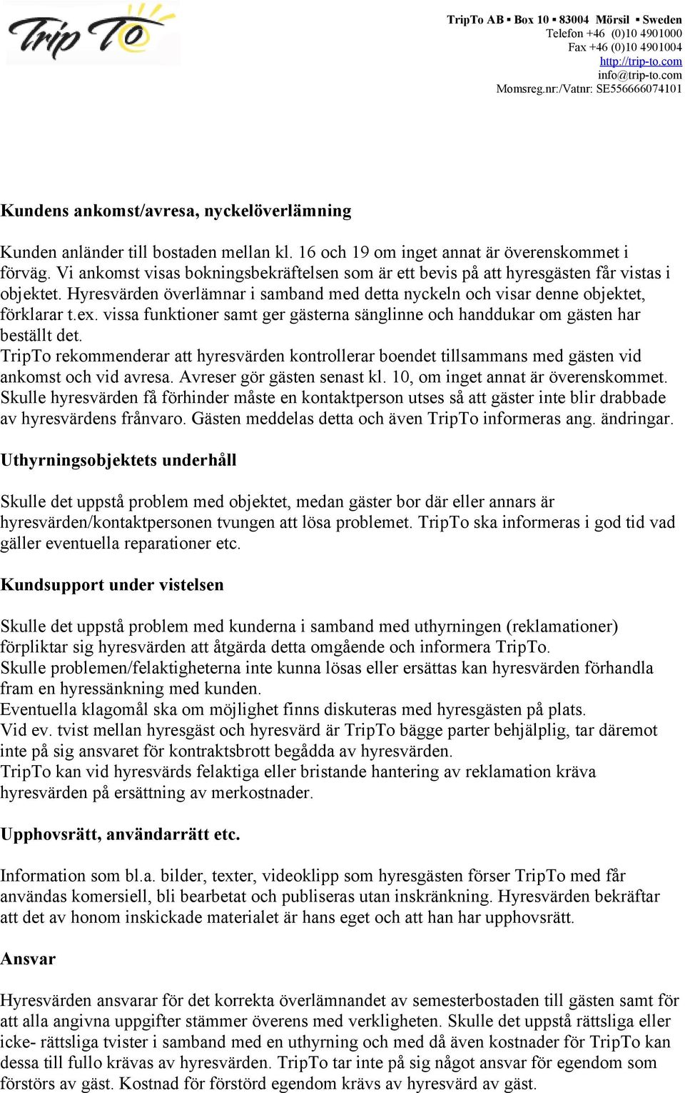 vissa funktioner samt ger gästerna sänglinne och handdukar om gästen har beställt det. TripTo rekommenderar att hyresvärden kontrollerar boendet tillsammans med gästen vid ankomst och vid avresa.