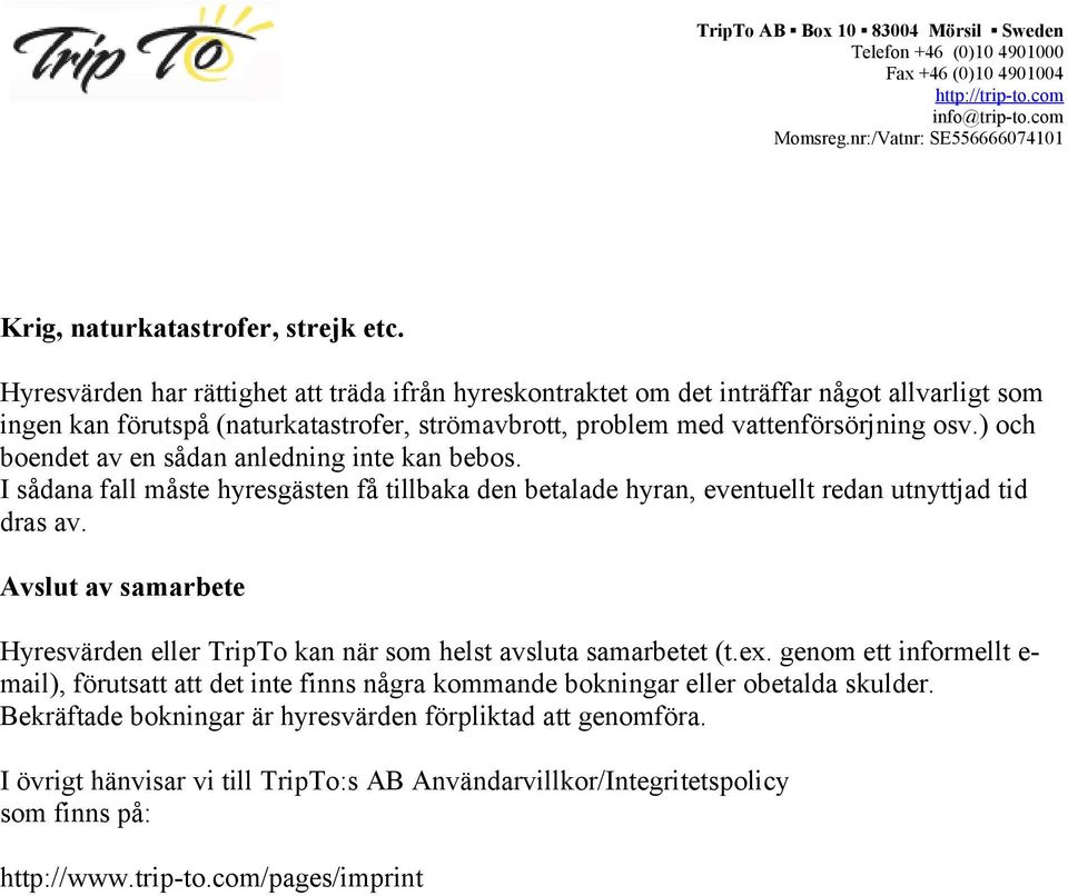 ) och boendet av en sådan anledning inte kan bebos. I sådana fall måste hyresgästen få tillbaka den betalade hyran, eventuellt redan utnyttjad tid dras av.