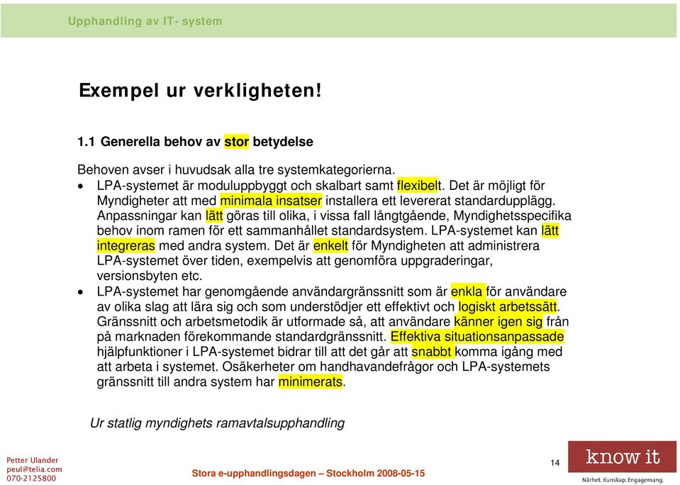 Anpassningar kan lätt göras till olika, i vissa fall långtgående, Myndighetsspecifika behov inom ramen för ett sammanhållet standardsystem. LPA-systemet kan lätt integreras med andra system.