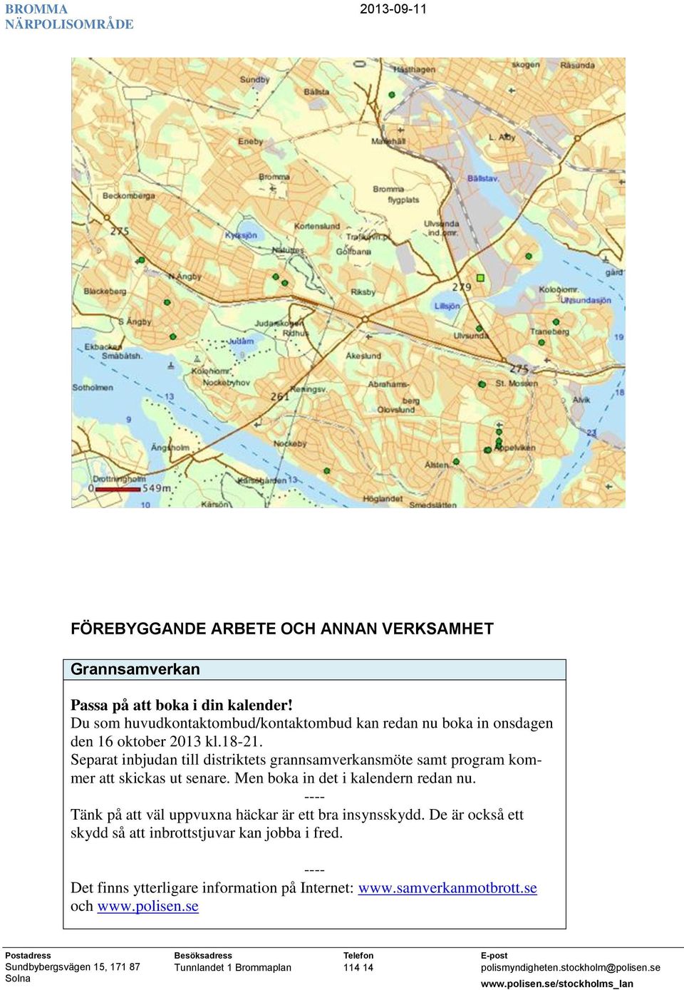 Separat inbjudan till distriktets grannsamverkansmöte samt program kommer att skickas ut senare. Men boka in det i kalendern redan nu.