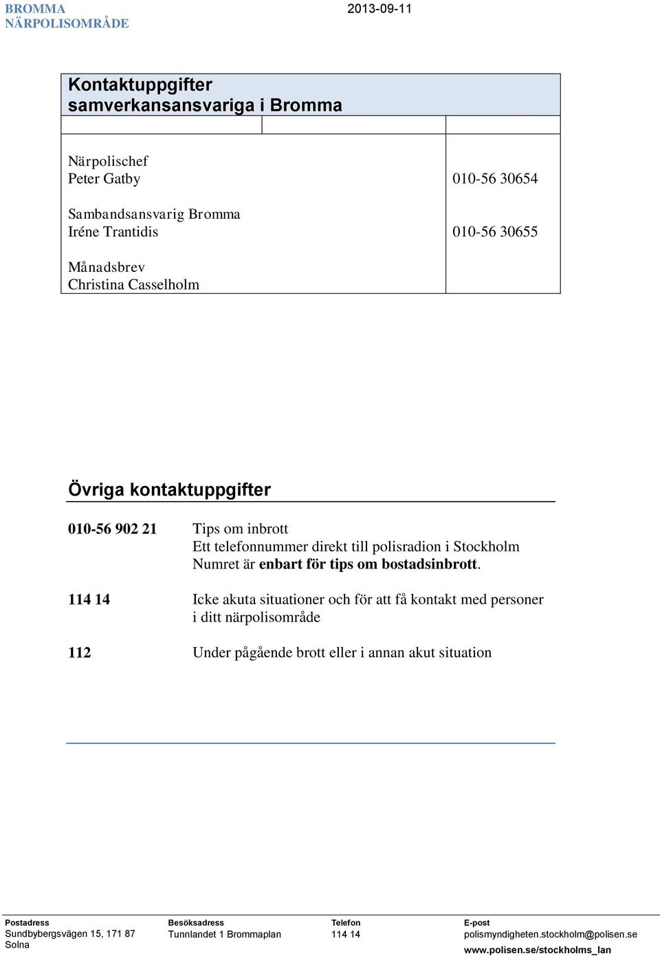 Ett telefonnummer direkt till polisradion i Stockholm Numret är enbart för tips om bostadsinbrott.