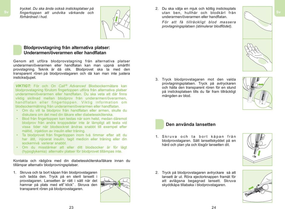 För att få tillräckligt blod massera provtagningsplatsen (stimulerar blodflödet).