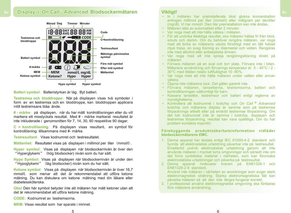 Code C=kontrollösning Testresultant Mätnings påminnelse symbol Före mål symbol Efter mål symbol Måttenhet Testremsa och bloddroppe: När på displayen visas två symboler i form av en testremsa och en