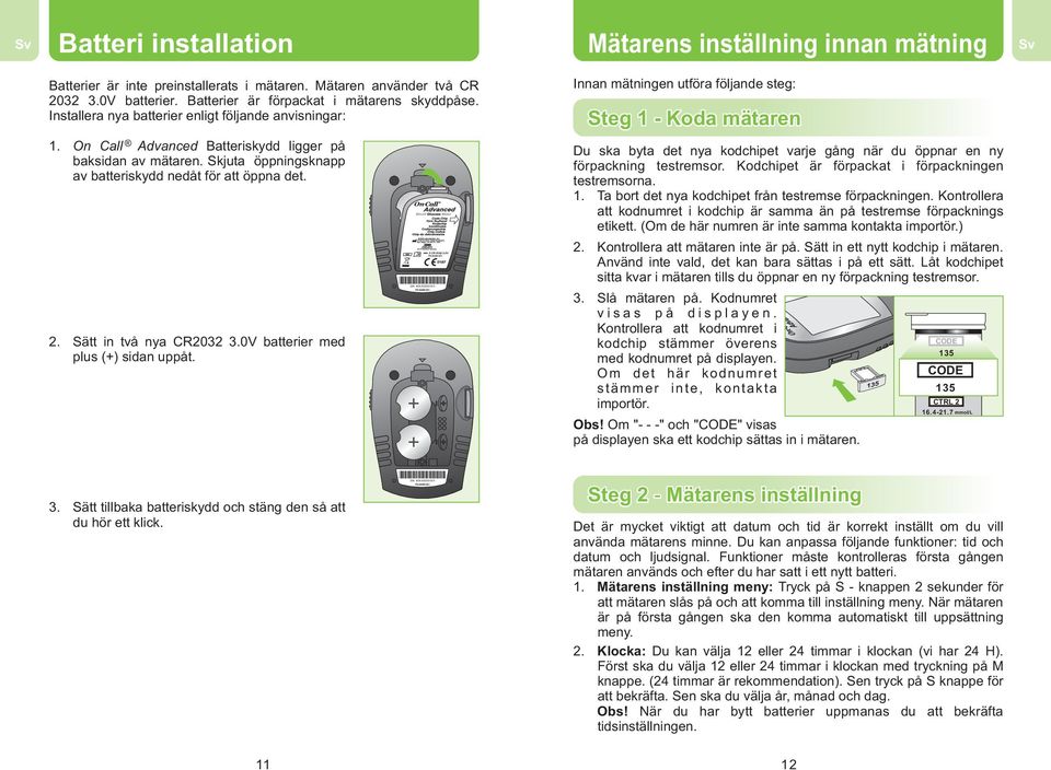 Skjuta öppningsknapp av batteriskydd nedåt för att öppna det. Du ska byta det nya kodchipet varje gång när du öppnar en ny förpackning testremsor. Kodchipet är förpackat i förpackningen testremsorna.